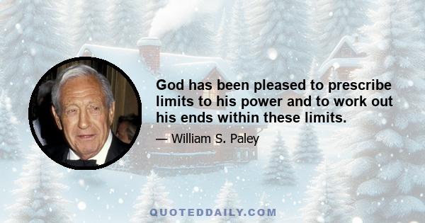 God has been pleased to prescribe limits to his power and to work out his ends within these limits.