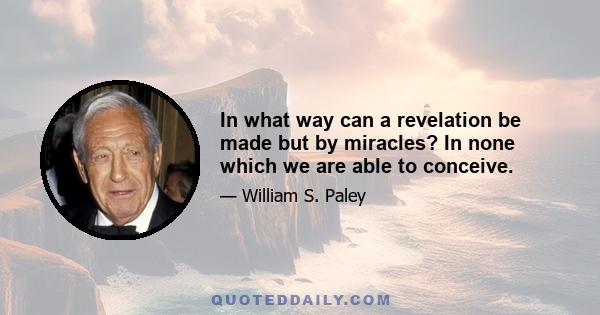 In what way can a revelation be made but by miracles? In none which we are able to conceive.