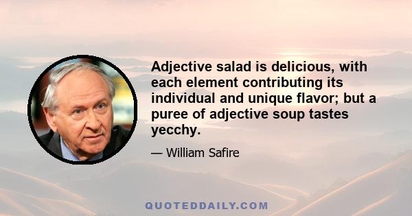 Adjective salad is delicious, with each element contributing its individual and unique flavor; but a puree of adjective soup tastes yecchy.