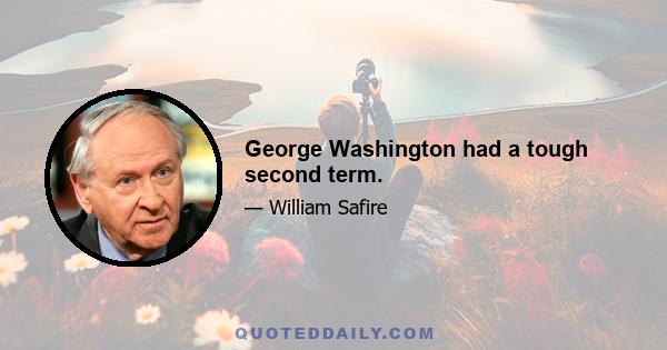 George Washington had a tough second term.