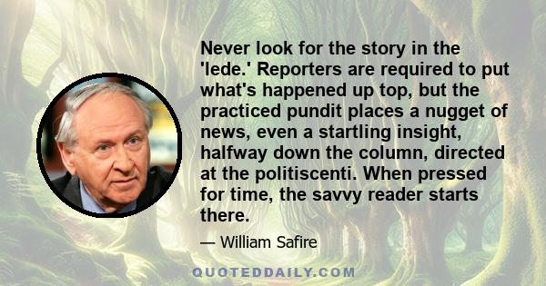 Never look for the story in the 'lede.' Reporters are required to put what's happened up top, but the practiced pundit places a nugget of news, even a startling insight, halfway down the column, directed at the