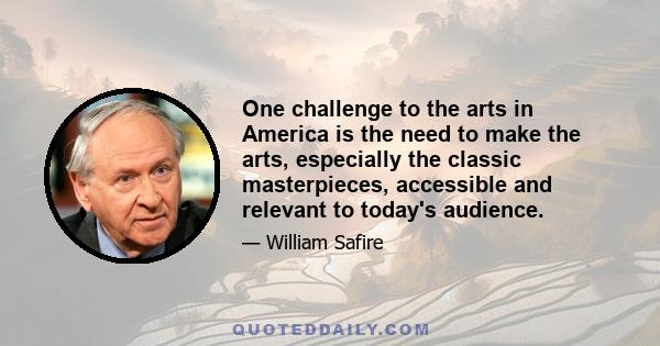 One challenge to the arts in America is the need to make the arts, especially the classic masterpieces, accessible and relevant to today's audience.