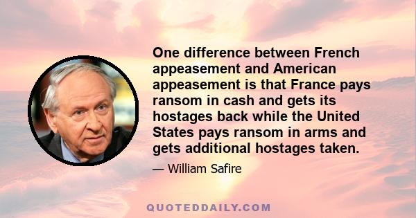 One difference between French appeasement and American appeasement is that France pays ransom in cash and gets its hostages back while the United States pays ransom in arms and gets additional hostages taken.