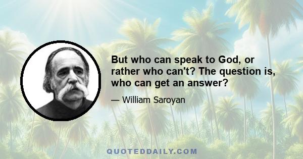 But who can speak to God, or rather who can't? The question is, who can get an answer?