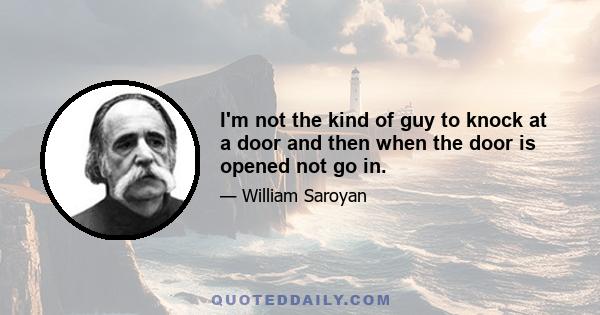 I'm not the kind of guy to knock at a door and then when the door is opened not go in.