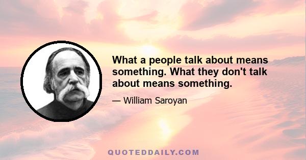 What a people talk about means something. What they don't talk about means something.