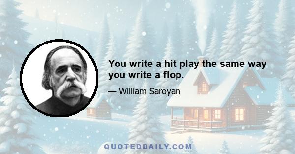 You write a hit play the same way you write a flop.