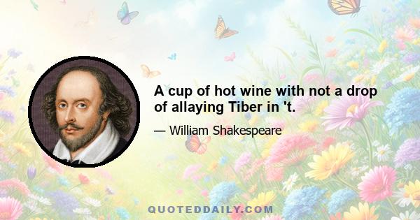 A cup of hot wine with not a drop of allaying Tiber in 't.