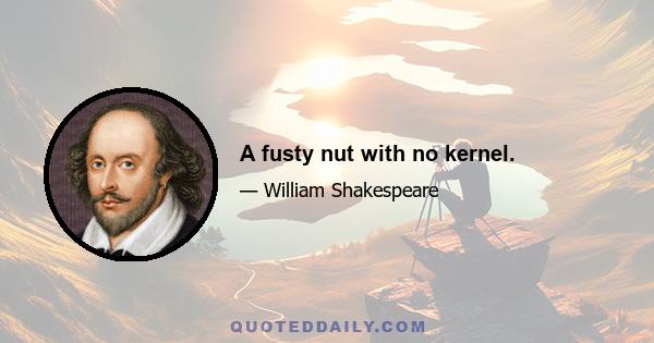 A fusty nut with no kernel.