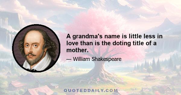 A grandma's name is little less in love than is the doting title of a mother.