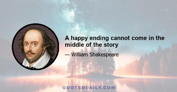 A happy ending cannot come in the middle of the story