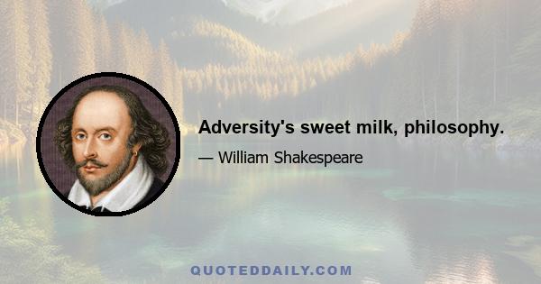 Adversity's sweet milk, philosophy.