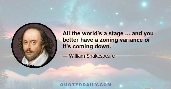 All the world's a stage ... and you better have a zoning variance or it's coming down.