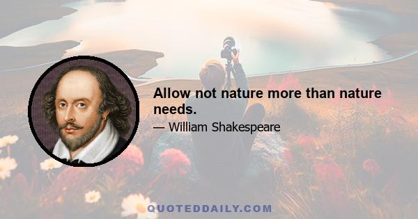 Allow not nature more than nature needs.