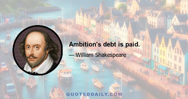 Ambition's debt is paid.