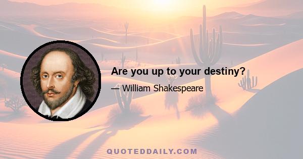 Are you up to your destiny?