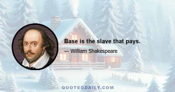 Base is the slave that pays.