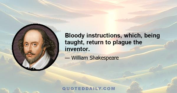 Bloody instructions, which, being taught, return to plague the inventor.