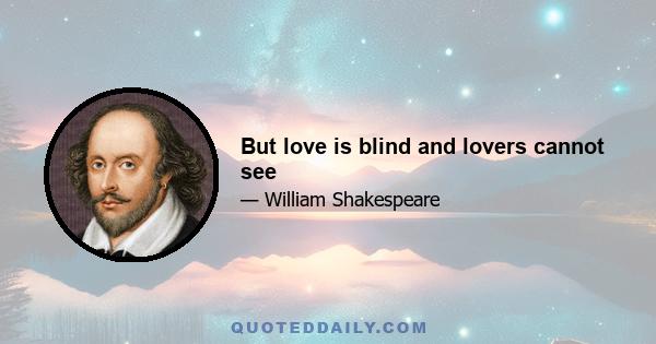 But love is blind and lovers cannot see