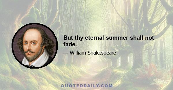 But thy eternal summer shall not fade.