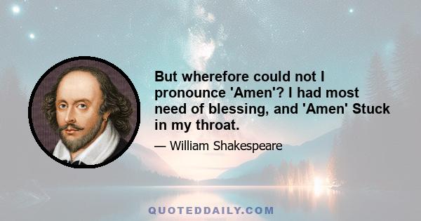 But wherefore could not I pronounce 'Amen'? I had most need of blessing, and 'Amen' Stuck in my throat.