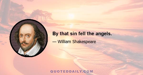 By that sin fell the angels.