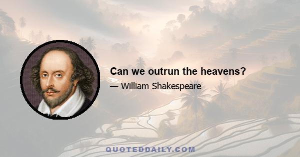 Can we outrun the heavens?