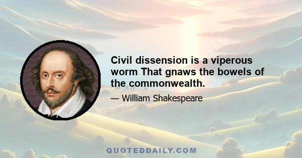 Civil dissension is a viperous worm That gnaws the bowels of the commonwealth.