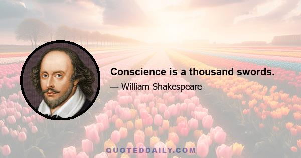 Conscience is a thousand swords.