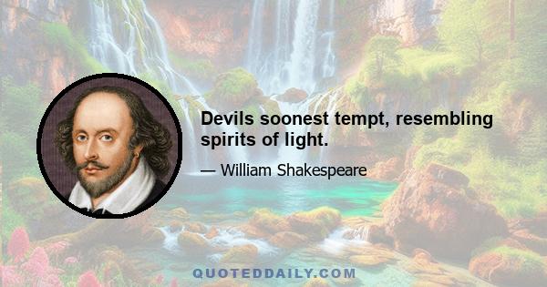 Devils soonest tempt, resembling spirits of light.