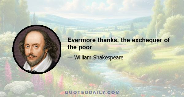 Evermore thanks, the exchequer of the poor