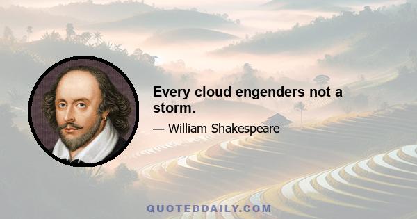 Every cloud engenders not a storm.