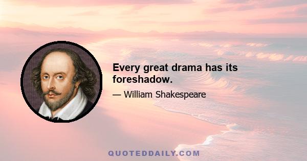 Every great drama has its foreshadow.