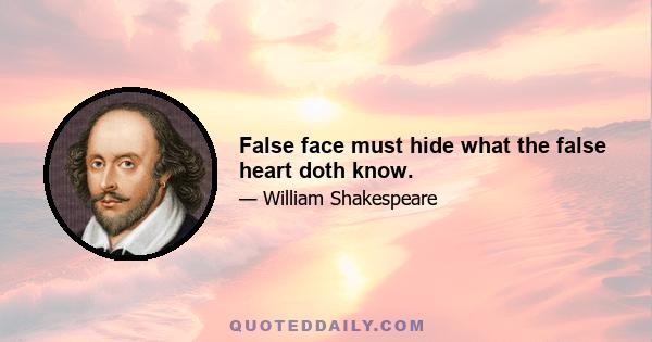 False face must hide what the false heart doth know.