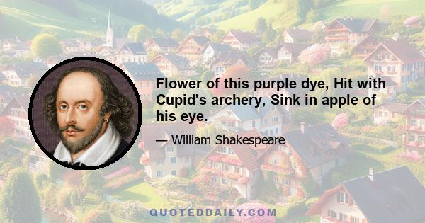 Flower of this purple dye, Hit with Cupid's archery, Sink in apple of his eye.