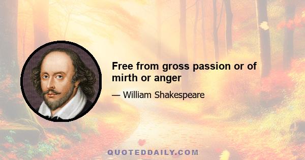 Free from gross passion or of mirth or anger