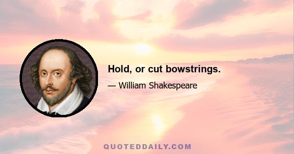 Hold, or cut bowstrings.