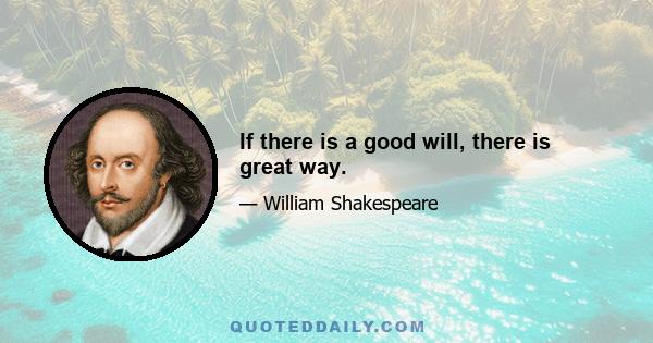 If there is a good will, there is great way.