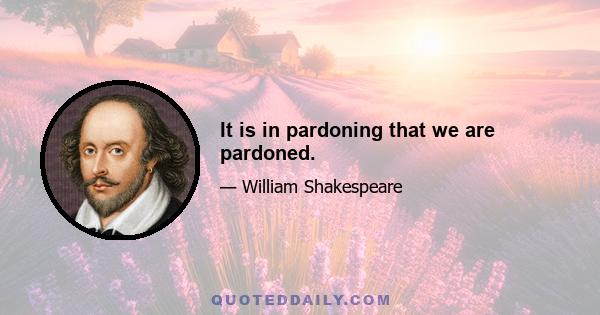 It is in pardoning that we are pardoned.