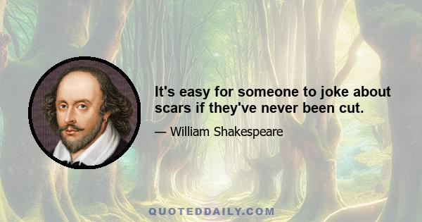 It's easy for someone to joke about scars if they've never been cut.