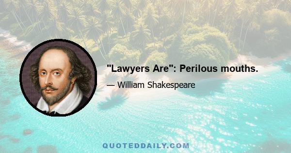 Lawyers Are: Perilous mouths.