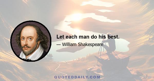 Let each man do his best.