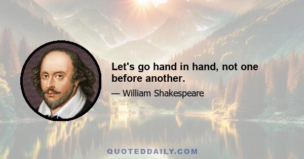 Let's go hand in hand, not one before another.