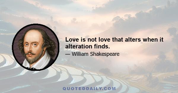 Love is not love that alters when it alteration finds.