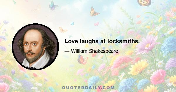 Love laughs at locksmiths.