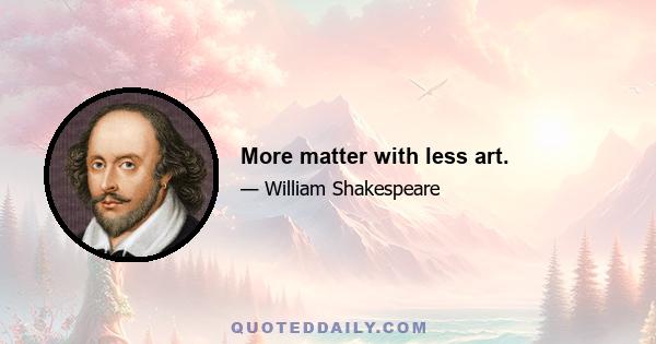 More matter with less art.