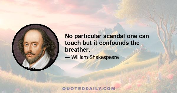 No particular scandal one can touch but it confounds the breather.