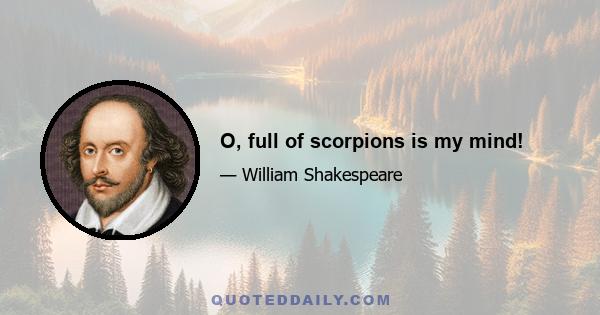 O, full of scorpions is my mind!