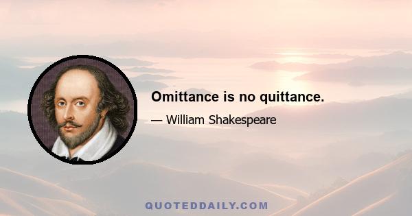 Omittance is no quittance.