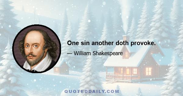 One sin another doth provoke.